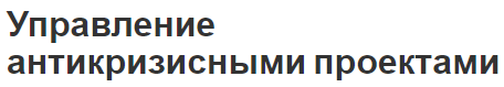 Управление антикризисными проектами - концепция, направления и принципы