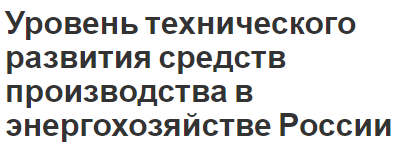 Уровень технического развития средств производства в энергохозяйстве России - организация работы, особенности и энергетический сектор