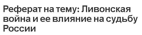 Реферат на тему: Ливонская война и ее влияние на судьбу России