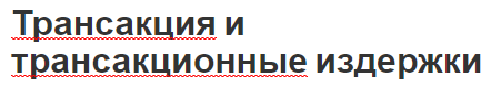 Трансакция и трансакционные издержки - суть, особенности и способы снижения