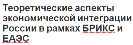 Теоретические аспекты экономической интеграции России в рамках БРИКС и ЕАЭС - основы, сущность и интеграция в России