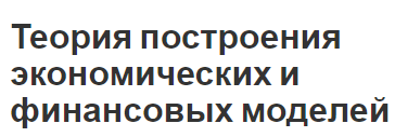 Теория построения экономических и финансовых моделей - роль, типы и моделирование