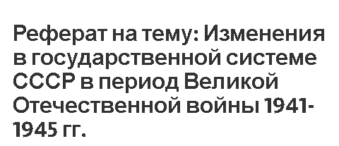 Реферат на тему: Изменения в государственной системе СССР в период Великой Отечественной войны 1941-1945 гг.