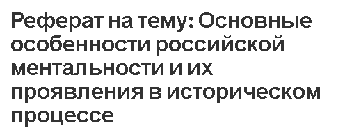 Реферат на тему: Основные особенности российской ментальности и их проявления в историческом процессе