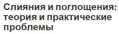 Слияния и поглощения: теория и практические проблемы - определение, сущность, классификация и практические проблемы