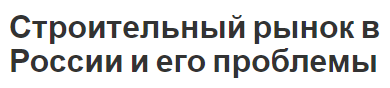 Строительный рынок в России и его проблемы - текущее состояние, характеристики и проблемы