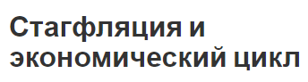 Стагфляция и экономический цикл - циклы, определения, роль и особенности