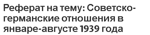 Реферат на тему: Советско-германские отношения в январе-августе 1939 года