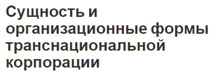 Сущность и организационные формы транснациональной корпорации - ключевые концепции, характеристики и влияние