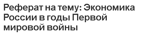 Реферат на тему: Экономика России в годы Первой мировой войны