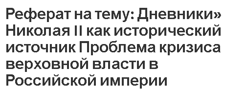 Реферат на тему: Дневники» Николая II как исторический источник Проблема кризиса верховной власти в Российской империи