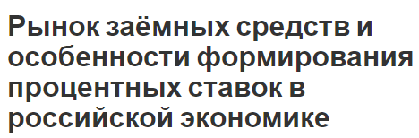 Рынок заёмных средств и особенности формирования процентных ставок в российской экономике - равновесие, облигации и особенности