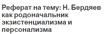 Реферат на тему: Н. Бердяев как родоначальник экзистенциализма и персонализма