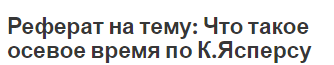 Реферат на тему: Что такое осевое время по К.Ясперсу