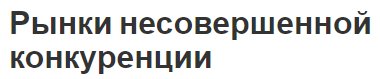 Рынки несовершенной конкуренции - монополия, характер, функции и особенности