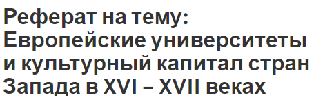 Реферат на тему: Европейские университеты и культурный капитал стран Запада в XVI – XVII веках