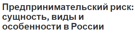 Предпринимательский риск: сущность, виды и особенности в России - характер и виды