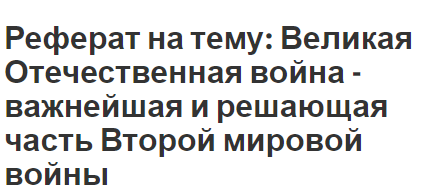 Реферат на тему: Великая Отечественная война - важнейшая и решающая часть Второй мировой войны