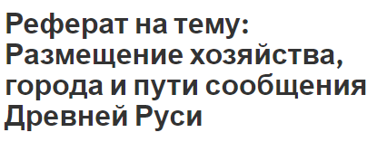 Реферат на тему: Размещение хозяйства, города и пути сообщения Древней Руси