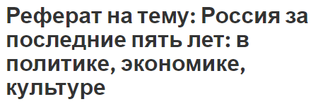 Реферат на тему: Россия за последние пять лет: в политике, экономике, культуре