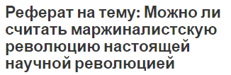 Реферат на тему: Можно ли считать маржиналистскую революцию настоящей научной революцией