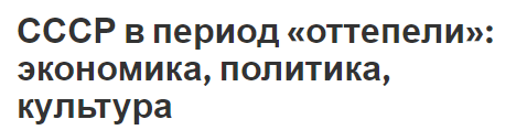 Реферат на тему: СССР в период «оттепели»: экономика, политика, культура