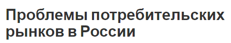 Проблемы потребительских рынков в России - определение, перспективы и особенности