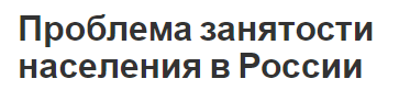 Проблема занятости населения в России - понятие, характер, концепция, перспективы и проблемы