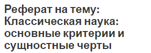 Реферат на тему: Классическая наука: основные критерии и сущностные черты