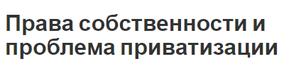 Права собственности и проблема приватизации - концепция, этапы, определения и особенности