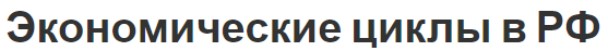 Экономические циклы в РФ - виды, концепции и фазы