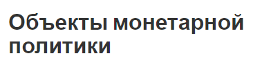 Объекты монетарной политики - влияние, суть, методы и цели