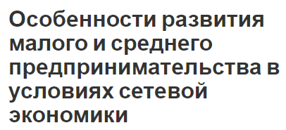 Особенности развития малого и среднего предпринимательства в условиях сетевой экономики - сущность, критерии, концепция и специфика