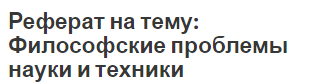 Реферат на тему: Философские проблемы науки и техники