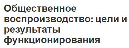 Общественное воспроизводство: цели и результаты функционирования - описание и действия