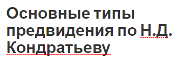 Основные типы предвидения по Н.Д. Кондратьеву - планирование, основные виды, и прогноз