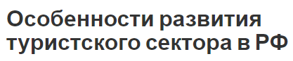 Особенности развития туристского сектора в РФ - системные факторы, особенности и роль в экономике