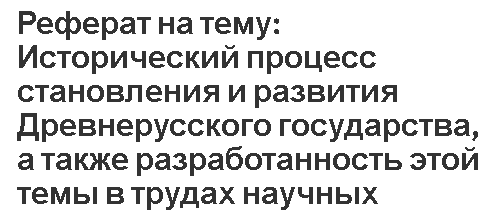 Реферат на тему: Исторический процесс становления и развития Древнерусского государства, а также разработанность этой темы в трудах научных исследователей