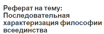 Реферат на тему: Последовательная характеризация философии всеединства