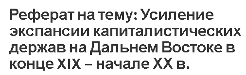 Реферат на тему: Усиление экспансии капиталистических держав на Дальнем Востоке в конце XIX – начале ХХ в.