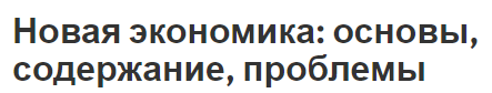 Новая экономика: основы, содержание, проблемы - условия, факторы, концепция и характеристики