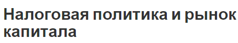 Налоговая политика и рынок капитала - характеристики и влияние