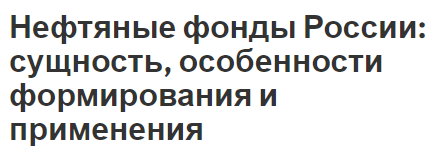 Нефтяные фонды России: сущность, особенности формирования и применения - состав, структура и использование