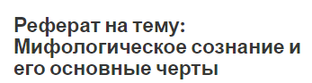 Реферат на тему: Мифологическое сознание и его основные черты