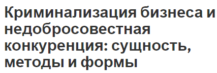 Криминализация бизнеса и недобросовестная конкуренция: сущность, методы и формы - понятие, суть и типы