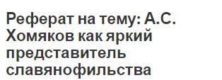 Реферат на тему: А.С. Хомяков как яркий представитель славянофильства