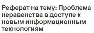 Реферат на тему: Проблема неравенства в доступе к новым информационным технологиям