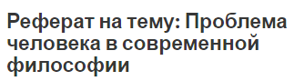 Реферат на тему: Проблема человека в современной философии