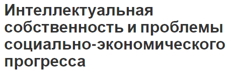 Интеллектуальная собственность и проблемы социально-экономического прогресса - развитие, факторы, проблемы и роль в экономике