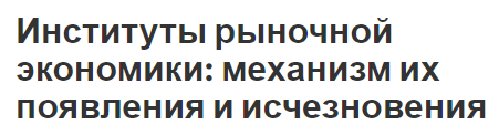 Институты рыночной экономики: механизм их появления и исчезновения - сущность, классификация и механизмы формирования